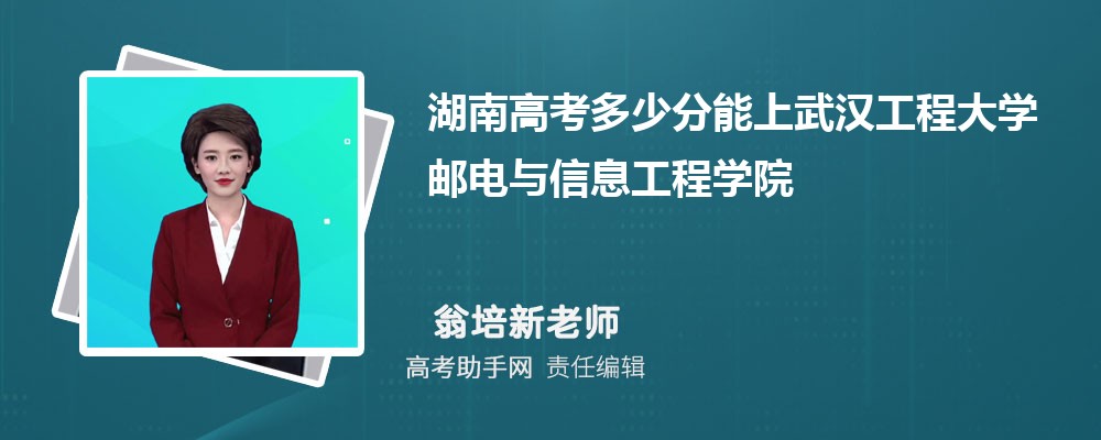 湖南高考多少分能上武汉工程大学邮电与信息工程学院(附2023-2018最低分数线和录取位次)